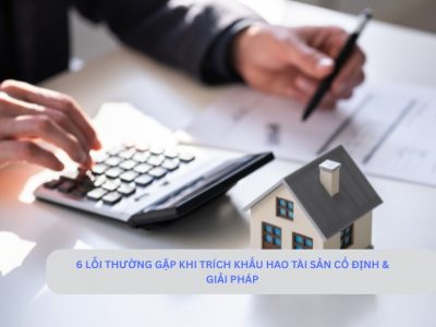 6 lỗi thường gặp khi trích khấu hao tài sản cố định & giải pháp